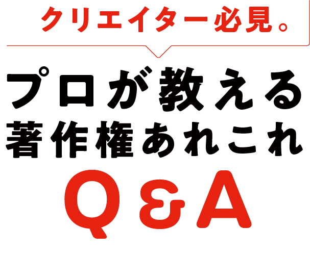 クリエイター必見。プロが教える著作権あれこれQ&A